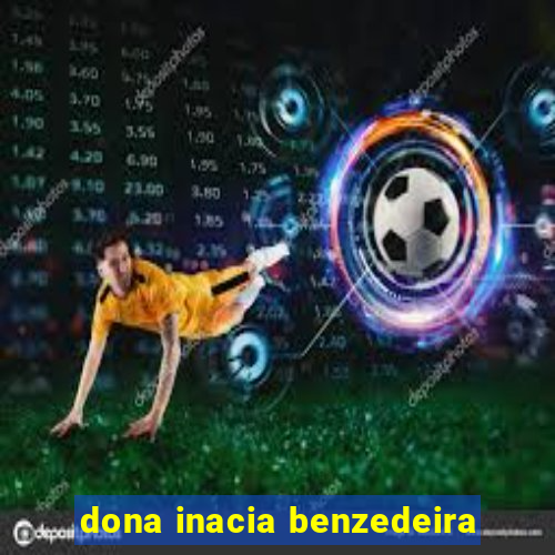 dona inacia benzedeira